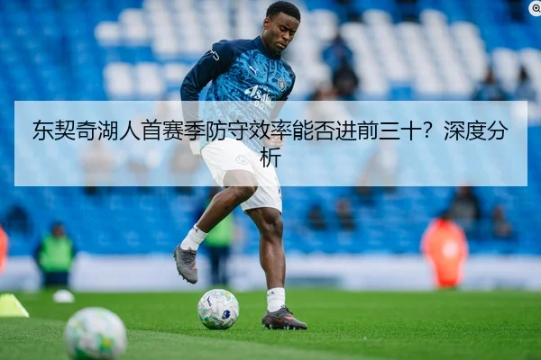 东契奇湖人首赛季防守效率能否进前三十？深度分析